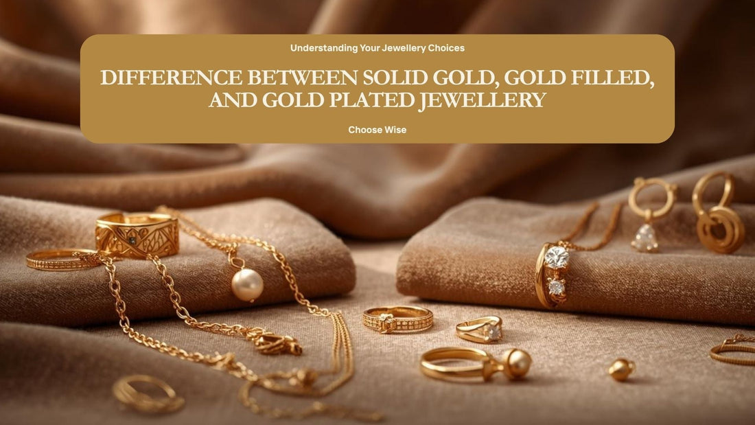 Difference Between Solid Gold, Gold Filled, and Gold Plated Jewellery